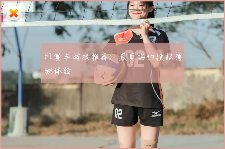 F1赛车游戏推荐：最真实的模拟驾驶体验