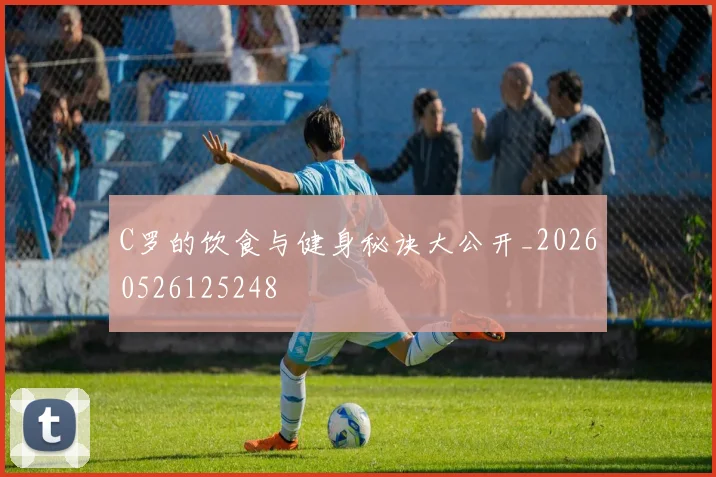 C罗的饮食与健身秘诀大公开_20260526125248