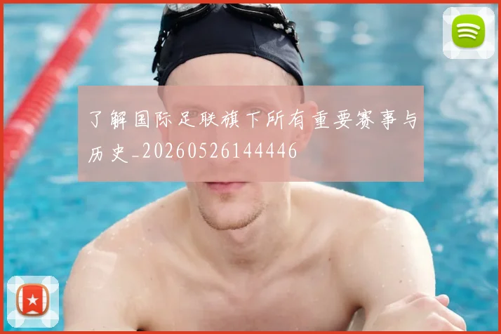 了解国际足联旗下所有重要赛事与历史_20260526144446